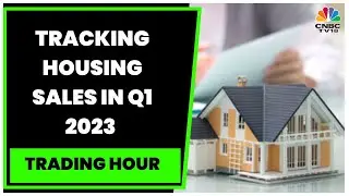 Tracking Housing Sales In Q1 2023, Demand Check & Bull Run In Indian Housing Market | Trading Hour