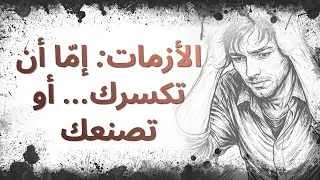 الأزمات: إمّا أن تكسرك… أو تصنعك