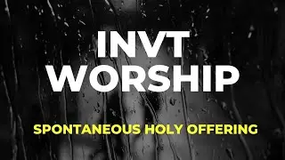 INVT Worship- Spontaneous Holy Offering