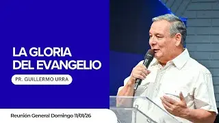 La Gloria del Evangelio - Pr Guillermo Urra - Domingo 11.01.26