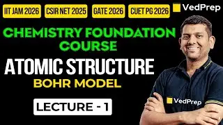 Atomic Structure | Bohr Model |IIT JAM|NET|GATE| Chemistry Foundation Course | VedPrep Chem Academy