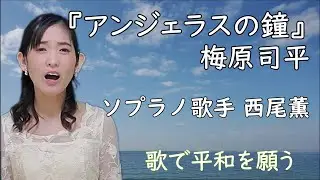 『アンジェラスの鐘』梅原司平 ーソプラノ歌手・声楽家 西尾薫が歌で平和を願うー#50