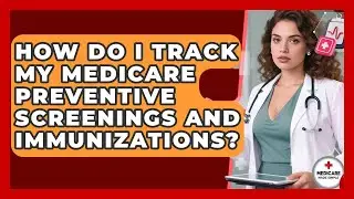 How Do I Track My Medicare Preventive Screenings And Immunizations? - Medicare Made Simple Guide