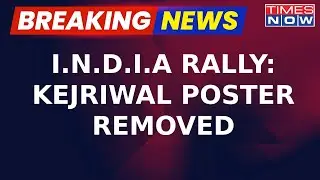 Delhi CM Arvind Kejriwal Poster Removed During I.N.D.I.A Alliance Rally In Delhi | Breaking News