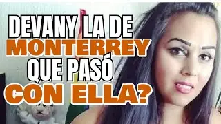 Que pasó con DEVANY LA DE MONTERREY? 😱 @devanylademonterrey 