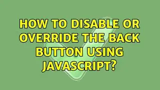 How to disable or override the back button using javascript?