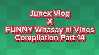 Junex Vlog X FUNNY Whasay ni Vines Compilation Part 14.