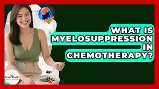 What Is Myelosuppression In Chemotherapy? - Brain Health Support Network