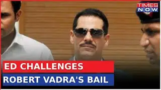 After Political Comments, ED To File Affidavit Challenging Vadra's Anticipatory Bail |Latest&nbsp;News