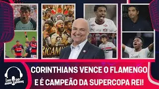 CORINTHIANS VENCE O FLAMENGO E CONQUISTA A SUPERCOPA REI; SÃO PAULO VENCE O SANTOS E MUITO MAIS!