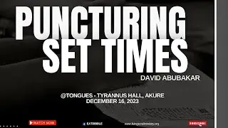 PUNCTURING SET TIMES - DAVID ABUBAKAR @TONGUES - TYRANNUS HALL, AKURE - DECEMBER  16, 2023