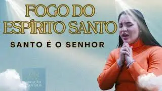 Fogo do Esp&iacute;rito Santo | Manifesto de F&eacute; e Poder | Santo &eacute; o Senhor