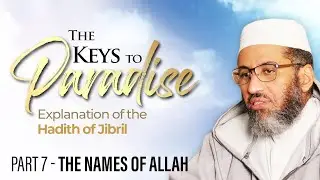 Part 7 | The Names of Allah | Shaikh Al Shaybani | The Keys To Paradise