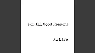 For All Good Reasons