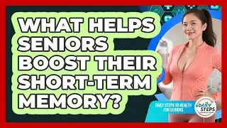 What Helps Seniors Boost Their Short-term Memory? - Daily Steps to Health For Seniors