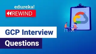 GCP Interview Questions |  Top 50 Google Cloud Interview Questions & Answers  | Edureka Rewind - 2