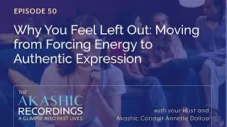 AR50: Why You Feel Left Out: Moving from Forcing Energy to Authentic Expression  #akashicrecords