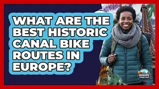 What Are The Best Historic Canal Bike Routes In Europe? - Europe Travel Pros