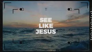 See Like Jesus - Week Three | Pastor Chris Morante