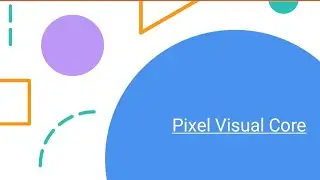 Pixel Visual Core | Google&rsquo;s Image Processing Chip Explained