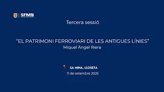 3ª SESSIÓ - EL PATRIMONI FERROVIARI DE LES ANTIGUES LÍNIES - MIQUEL ÀNGEL RIERA