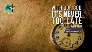 With Our God It&rsquo;s Never Too Late! | Joel 2:1-17 | Pastor Lucky Seneviratne