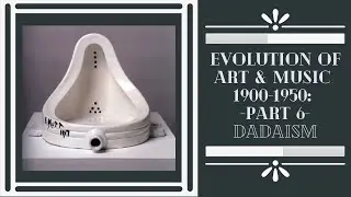 Evolution of Art & Music 1900 - 1950: Part 6: Dada