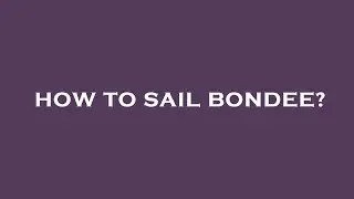 How to sail bondee?