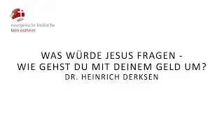 Was w&uuml;rde Jesus fragen - Wie gehst du mit deinem Geld um? // Dr. Heinrich Derksen