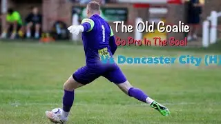 The Old Goalie - Go Pro In The Goal vs Doncaster City (H)
