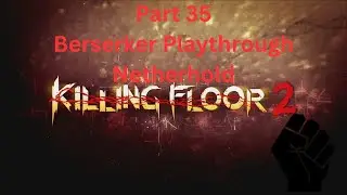 Killing Floor 2| Berserker Playthrough Part 35| Netherhold