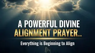 A DIVINE ALIGNMENT PRAYER | Everything Begins to Align in Your Life Today (POWERFUL!)