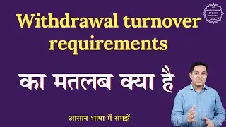 Withdrawal turnover requirements meaning in Hindi | English to hindi