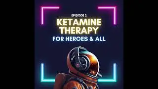 Episode 2 - For Heroes & All: Expanding Ketamine Therapy With Dr. Carl Bonnett