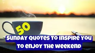 Greatest 50 Sunday Quotes to Uplift and Inspire You | Perfect Sunday Quotes