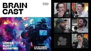 Intelig&ecirc;ncia Artificial e o Futuro do Audiovisual: C&acirc;meras, Algoritmos e A&ccedil;&atilde;o | Braincast 559