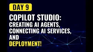 Day 9 -  Copilot Studio: Creating AI Agents, Connecting AI Services, and Deployment!