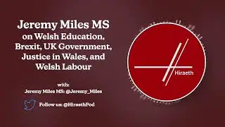 Jeremy Miles MS on Education, Brexit, UK Government and Justice in Wales