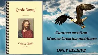 Crede Numai - Caiet de cantari - Only Believe - Cantece crestine - Muzica Crestina inchinare