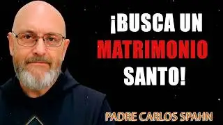 ¡BUSCA UN MATRIMONIO SANTO! -  P. Carlos Spahn