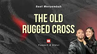 THE OLD RUGGED CROSS (Yusach & Stevi) #SaatMenyembah