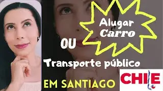 Alugar carro ou usar transporte público em Santiago? #turismochile