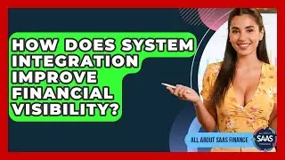 How Does System Integration Improve Financial Visibility? - All About SaaS Finance