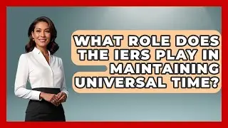 What Role Does The IERS Play In Maintaining Universal Time? - Profiles in Politics