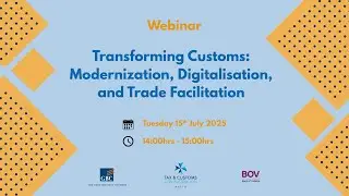 15-07-25 - Webinar 2 - Transforming Customs: Modernization, Digitalisation, and Trade Facilitation