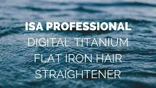 Review! Isa Professional Digital Titanium flat iron