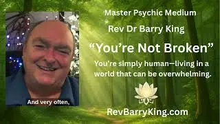 Rev Dr Barry King ~ Master Psychic Medium  ~ You are Not Broken