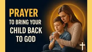 A Prayer That Brings Your Child Back to God