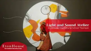 Light and Sound Atelier at EtonHouse International School