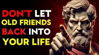 DON&rsquo;T Let OLD FRIENDS Back Into Your LIFE |  Stoic Philosophy